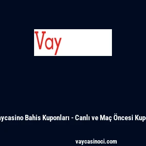 Vaycasino Bahis Kuponları - Canlı ve Ma&ccedil; &Ouml;ncesi Kupon