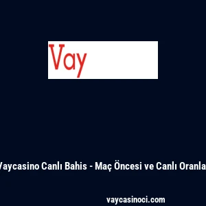 Vaycasino Canlı Bahis - Ma&ccedil; &Ouml;ncesi ve Canlı Oranlar