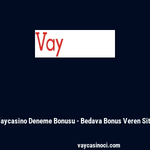 Vaycasino Deneme Bonusu - Bedava Bonus Veren Site