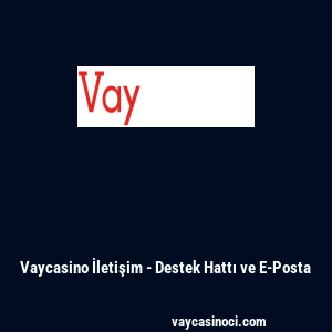 Vaycasino İletişim - Destek Hattı ve E-Posta