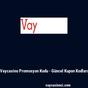 Vaycasino Promosyon Kodu - G&uuml;ncel Kupon Kodları