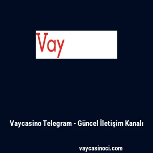 Vaycasino Telegram - G&uuml;ncel İletişim Kanalı