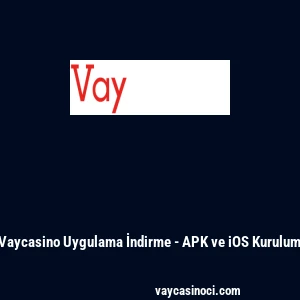 Vaycasino Uygulama İndirme - APK ve iOS Kurulum