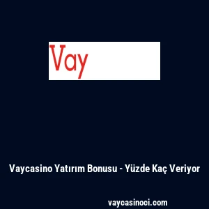 Vaycasino Yatırım Bonusu - Y&uuml;zde Ka&ccedil; Veriyor